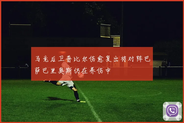 马竞后卫普比尔伤愈复出将对阵巴萨巴里奥斯仍在养伤中